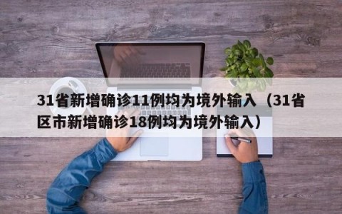 31省新增确诊11例均为境外输入（31省区市新增确诊18例均为境外输入）