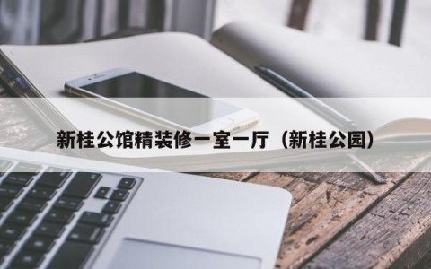 新桂公馆精装修一室一厅（新桂公园）
