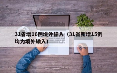 31省增16例境外输入（31省新增15例均为境外输入）