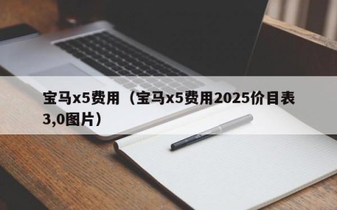 宝马x5费用（宝马x5费用2025价目表3,0图片）