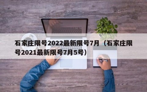 石家庄限号2022最新限号7月（石家庄限号2021最新限号7月5号）