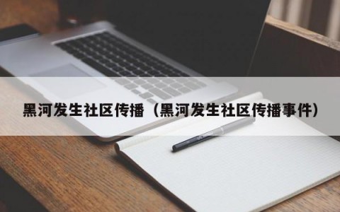 黑河发生社区传播（黑河发生社区传播事件）