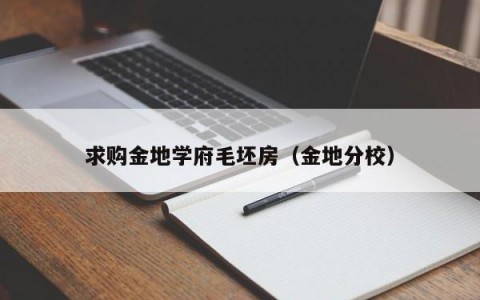 求购金地学府毛坯房（金地分校）