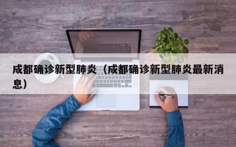 成都确诊新型肺炎（成都确诊新型肺炎最新消息）