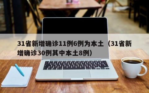 31省新增确诊11例6例为本土（31省新增确诊30例其中本土8例）