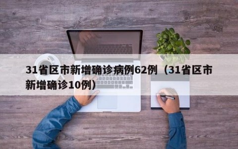 31省区市新增确诊病例62例（31省区市新增确诊10例）