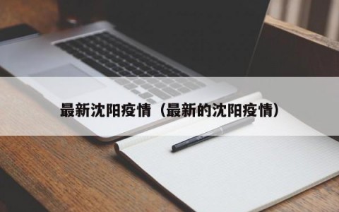 最新沈阳疫情（最新的沈阳疫情）
